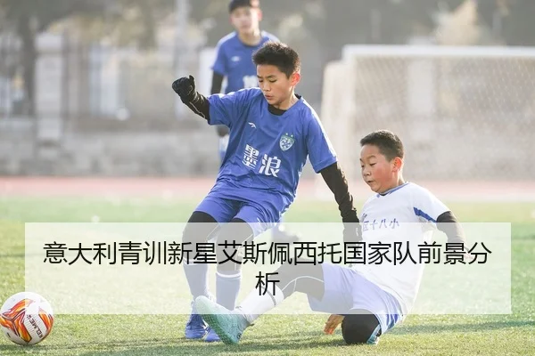 意大利青训新星艾斯佩西托国家队前景分析